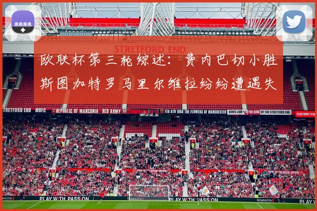 欧联杯第三轮综述：费内巴切小胜斯图加特罗马里尔维拉纷纷遭遇失利