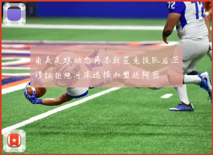 南美足球动态再添新星竞技队后卫穆拉拒绝河床选择加盟迈阿密