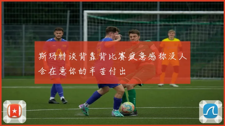 斯玛特谈背靠背比赛疲惫感称没人会在意你的辛苦付出