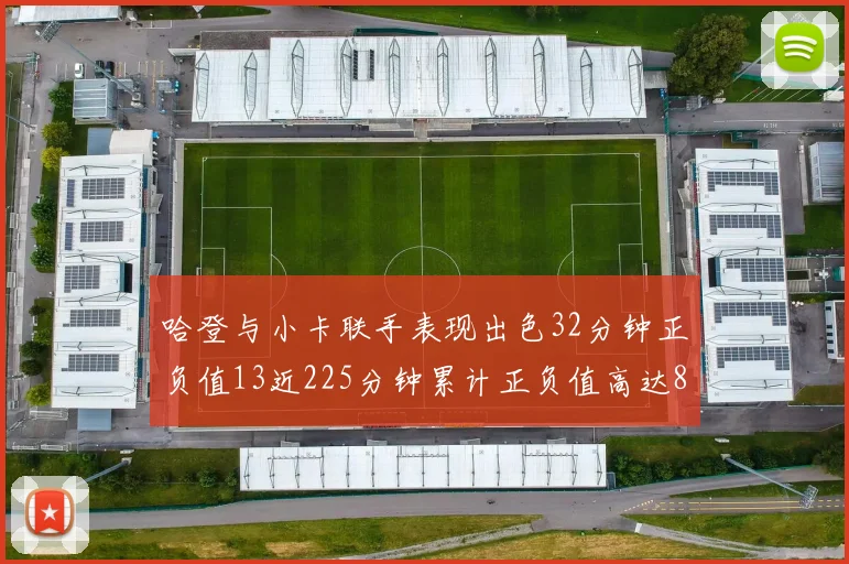 哈登与小卡联手表现出色32分钟正负值13近225分钟累计正负值高达88